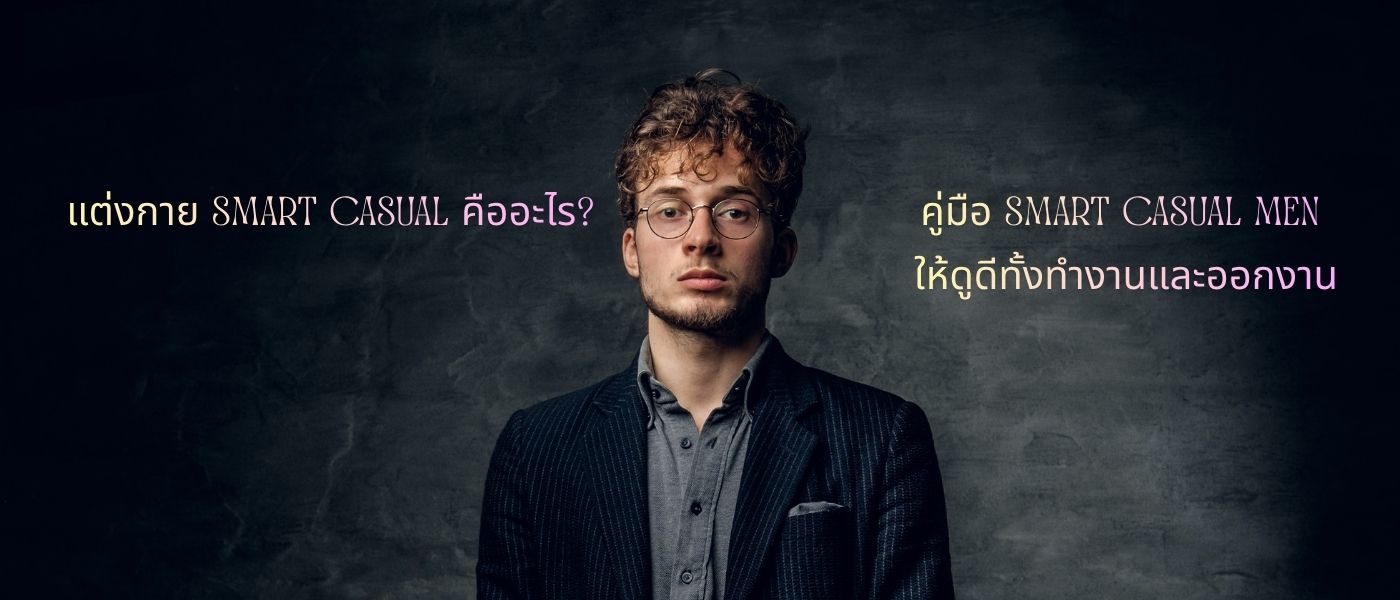 แต่งกาย Smart Casual คืออะไร คู่มือ Smart Casual Men ให้ดูดีทั้งทำงานและออกงาน